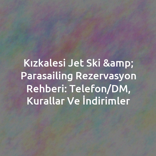 Kızkalesi Jet Ski & Parasailing Rezervasyon Rehberi: Telefon/DM, Kurallar ve İndirimler